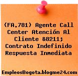 (FA.781) Agente Call Center Atención Al Cliente &8211; Contrato Indefinido Respuesta Inmediata