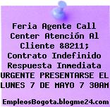 Feria Agente Call Center Atención Al Cliente &8211; Contrato Indefinido Respuesta Inmediata URGENTE PRESENTARSE EL LUNES 7 DE MAYO 7 30AM