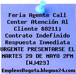 Feria Agente Call Center Atención Al Cliente &8211; Contrato Indefinido Respuesta Inmediata URGENTE PRESENTARSE EL MARTES 29 DE MAYO 2PM [WJ423]
