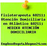 Fisioterapeuta &8211; Atención Domiciliaria en Atlántico &8211; MEDIKA ATENCIÓN DOMICILIARIA