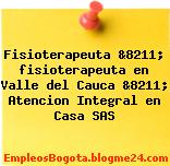Fisioterapeuta &8211; fisioterapeuta en Valle del Cauca &8211; Atencion Integral en Casa SAS