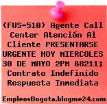 (FUS-510) Agente Call Center Atención Al Cliente PRESENTARSE URGENTE HOY MIERCOLES 30 DE MAYO 2PM &8211; Contrato Indefinido Respuesta Inmediata