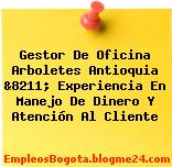 Gestor De Oficina Arboletes Antioquia &8211; Experiencia En Manejo De Dinero Y Atención Al Cliente