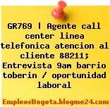 GR769 | Agente call center linea telefonica atencion al cliente &8211; Entrevista 9am barrio toberin / oportunidad laboral