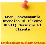 Gran Convocatoria Atencion Al Cliente &8211; Servicio Al Cliente