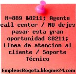H-889 &8211; Agente call center / NO dejes pasar esta gran oportunidad &8211; Linea de atencion al cliente / Soporte Técnico