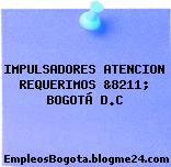 IMPULSADORES ATENCION REQUERIMOS &8211; BOGOTÁ D.C