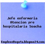 Jefe enfermeria Atencion pre hospitalaria Soacha