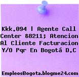 Kkk.094 | Agente Call Center &8211; Atencion Al Cliente Facturacion Y/O Pqr En Bogotá D.C