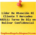 Líder De Atención Al Cliente Y Mercadeo &8211; Turno De Día en Bolívar Confidencial