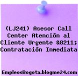 (LJ241) Asesor Call Center Atención al Cliente Urgente &8211; Contratación Inmediata
