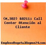 (M.382) &8211; Call Center Atención al Cliente