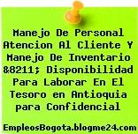 Manejo De Personal Atencion Al Cliente Y Manejo De Inventario &8211; Disponibilidad Para Laborar En El Tesoro en Antioquia para Confidencial