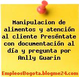 Manipulacion de alimentos y atención al cliente Preséntate con documentación al día y pregunta por Anlly Guarin