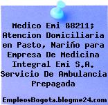 Medico Emi &8211; Atencion Domiciliaria en Pasto, Nariño para Empresa De Medicina Integral Emi S.A. Servicio De Ambulancia Prepagada