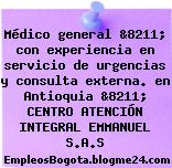 Médico general &8211; con experiencia en servicio de urgencias y consulta externa. en Antioquia &8211; CENTRO ATENCIÓN INTEGRAL EMMANUEL S.A.S