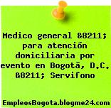 Medico general &8211; para atención domiciliaria por evento en Bogotá, D.C. &8211; Servifono