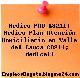 Medico PAD &8211; Medico Plan Atención Domiciliario en Valle del Cauca &8211; Medicall
