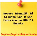 Mesera Atención Al Cliente Con O Sin Experiencia &8211; Bogota