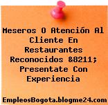 Meseros O Atención Al Cliente En Restaurantes Reconocidos &8211; Presentate Con Experiencia