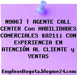 N906] | AGENTE CALL CENTER Con HABILIDADES COMERCIALES &8211; CON EXPERIENCIA EN ATENCIÓN AL CLIENTE y VENTAS