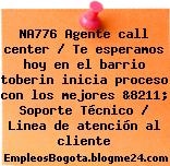 NA776 Agente call center / Te esperamos hoy en el barrio toberin inicia proceso con los mejores &8211; Soporte Técnico / Linea de atención al cliente