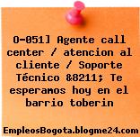 O-051] Agente call center / atencion al cliente / Soporte Técnico &8211; Te esperamos hoy en el barrio toberin