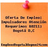 Oferta De Empleo: Impulsadores Atención Requerimos &8211; Bogotá D.C
