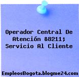 Operador Central De Atención &8211; Servicio Al Cliente