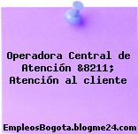 Operadora Central de Atención &8211; Atención al cliente