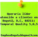 Operaria líder atención a clientes en Bogotá, D.C. &8211; Temporal Quality S.A.S