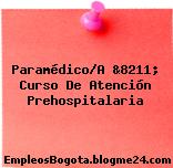 Paramédico/A &8211; Curso De Atención Prehospitalaria