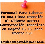 Personal Para Laborar En Una Linea Atención Al Cliente &8211; Contratación Inmediata en Bogotá D. C. para Atento S.A