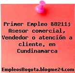 Primer Empleo &8211; Asesor comercial, Vendedor o atención a cliente. en Cundinamarca