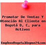 Promotor De Ventas Y Atención Al Cliente en Bogotá D. C. para Activos