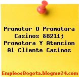 Promotor O Promotora Casinos &8211; Promotora Y Atencion Al Cliente Casinos