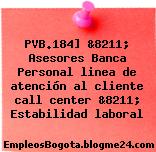 PVB.184] &8211; Asesores Banca Personal linea de atención al cliente call center &8211; Estabilidad laboral