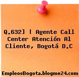 Q.632] | Agente Call Center Atención Al Cliente, Bogotá D.C