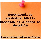 Recepcionista vendedora &8211; Atención al cliente en Medellín