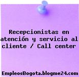 Recepcionistas en atención y servicio al cliente / Call center
