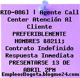 RIO-086] | Agente Call Center Atención Al Cliente PREFERIBLEMENTE HOMBRES &8211; Contrato Indefinido Respuesta Inmediata PRESENTARSE 13 DE ABRIL 2PM