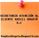 SECRETARIA ATENCIÓN AL CLIENTE &8211; BOGOTÁ D.C