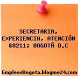 SECRETARIA, EXPERIENCIA, ATENCIÓN &8211; BOGOTÁ D.C