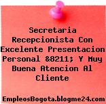 Secretaria Recepcionista Con Excelente Presentacion Personal &8211; Y Muy Buena Atencion Al Cliente