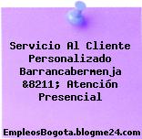 Servicio Al Cliente Personalizado Barrancabermenja &8211; Atención Presencial