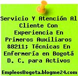 Servicio Y Atención Al Cliente Con Experiencia En Primeros Auxiliaros &8211; Técnicas En Enfermería en Bogotá D. C. para Activos