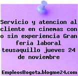 Servicio y atencion al cliente en cinemas con o sin experiencia Gran feria laboral teusaquillo jueves 24 de noviembre