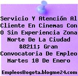 Servicio Y Atención Al Cliente En Cinemas Con O Sin Experiencia Zona Norte De La Ciudad &8211; Gran Convocatoria De Empleo Martes 10 De Enero
