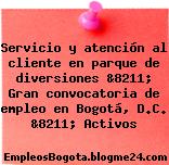 Servicio y atención al cliente en parque de diversiones &8211; Gran convocatoria de empleo en Bogotá, D.C. &8211; Activos