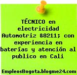 TÉCNICO en electricidad Automotriz &8211; con experiencia en baterías y atención al publico en Cali